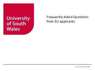 © University of South Wales
Frequently Asked Questions
from EU applicants
 