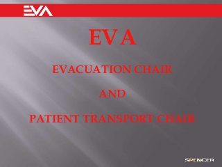 EVA
EVACUATION CHAIR
AND
PATIENT TRANSPORT CHAIR

 
