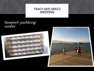 TRACY AND GREG'S
WEDDING

Newport yachting
center

 