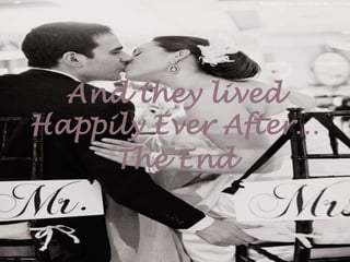 And they lived
Happily Ever After…
The End

 