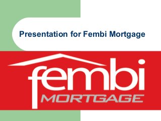 Presentation for Fembi Mortgage
 