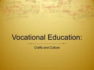 Vocational Education:
Crafts and Culture
 