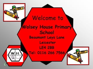 Welcome to
Wolsey House Primary
       School
  Beaumont Leys Lane
        Leicester
        LE4 2BB
  Tel: 0116 266 7566
 