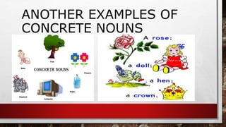 ANOTHER EXAMPLES OF
CONCRETE NOUNS
 