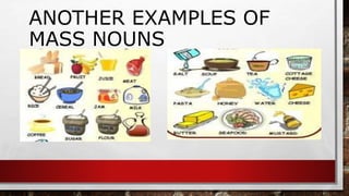 ANOTHER EXAMPLES OF
MASS NOUNS
 