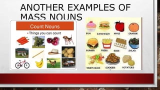 ANOTHER EXAMPLES OF
MASS NOUNS
 