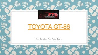 TOYOTA GT-86
Your Canadian Ft86 Parts Source
 