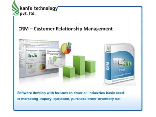 CRM – Customer Relationship Management
Software develop with features to cover all industries basic need
of marketing ,inquiry ,quotation, purchase order ,inventory etc.
 