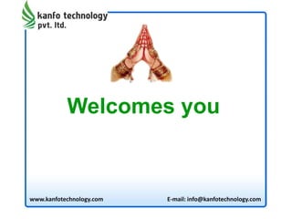 Welcomes you
E-mail: info@kanfotechnology.comwww.kanfotechnology.com
 