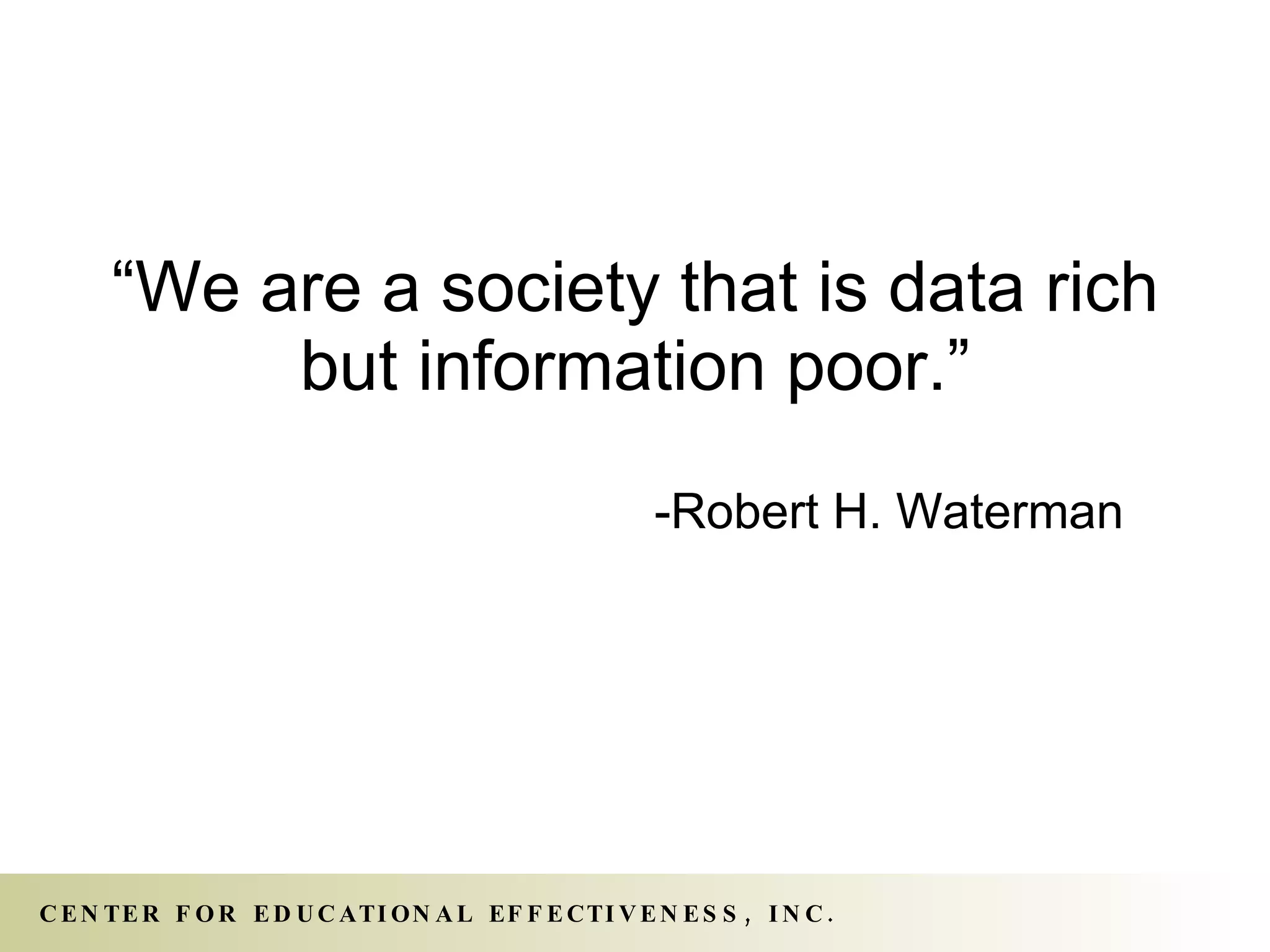 “ We are a society that is data rich but information poor.”   -Robert H. Waterman 