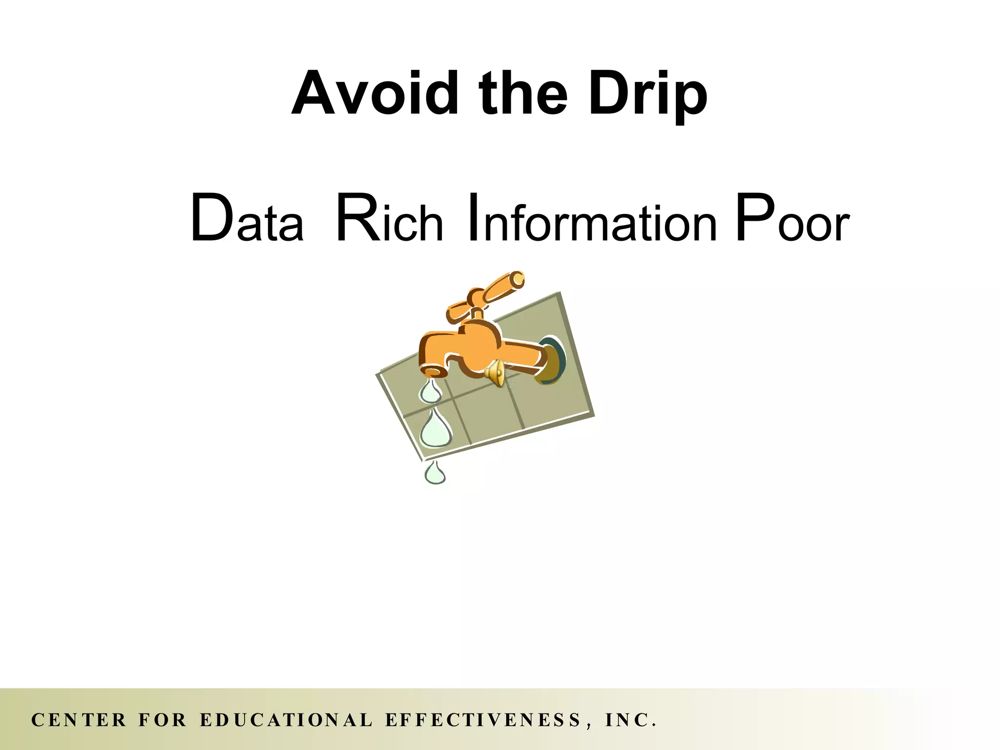 Avoid the Drip D ata  R ich   I nformation  P oor 