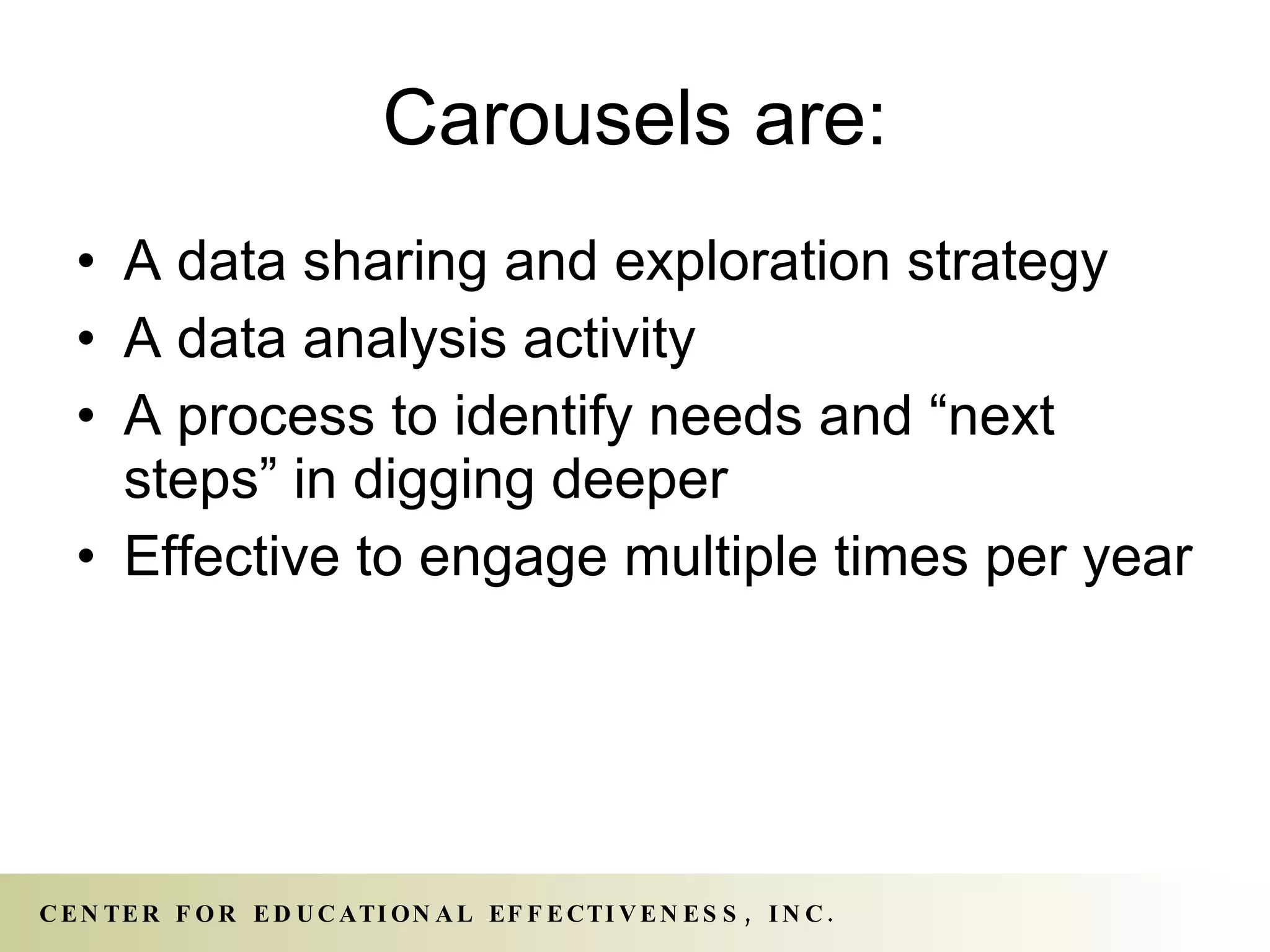 Carousels are: A data sharing and exploration strategy A data analysis activity A process to identify needs and “next steps” in digging deeper Effective to engage multiple times per year 