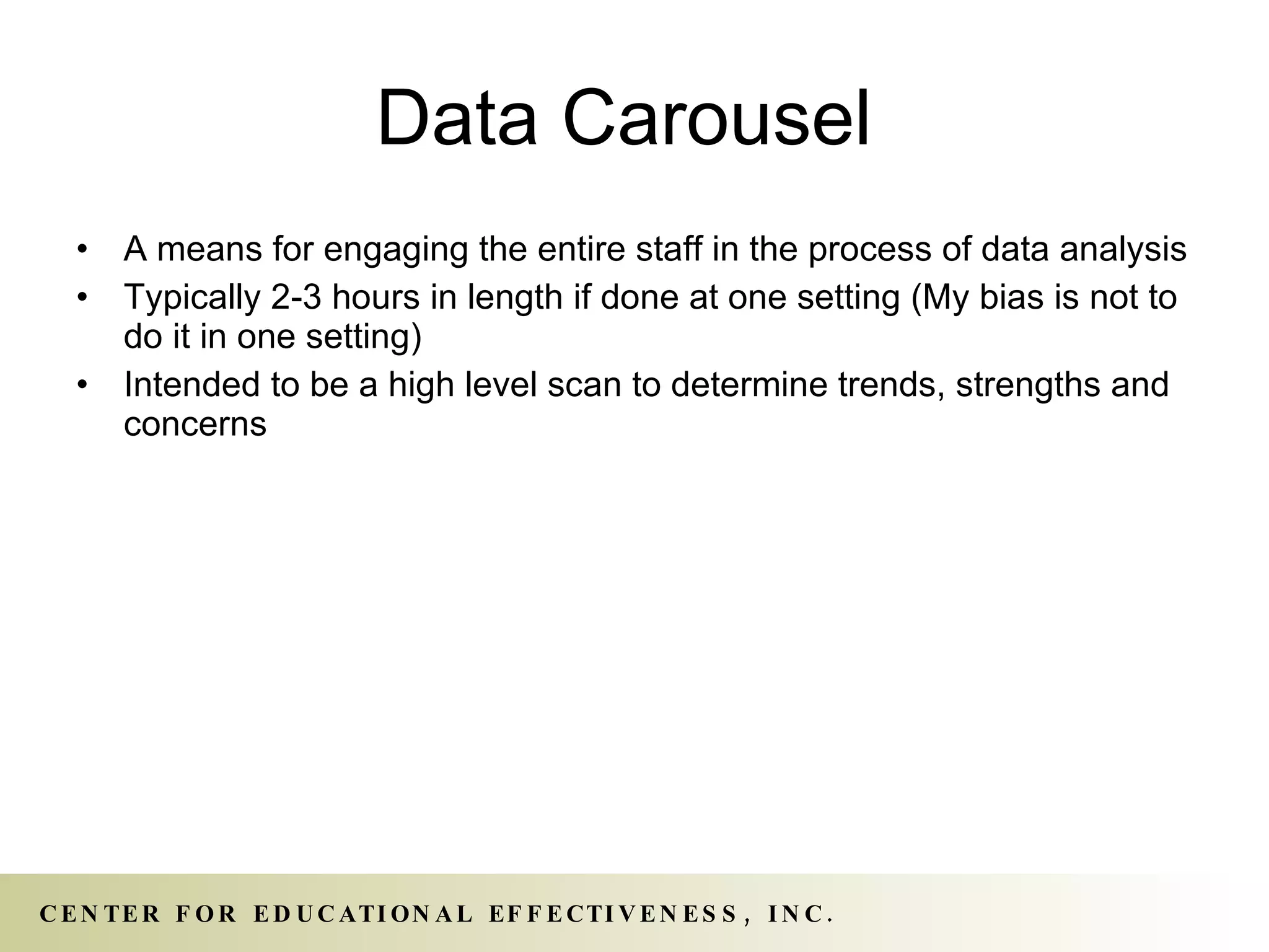 Data Carousel  A means for engaging the entire staff in the process of data analysis Typically 2-3 hours in length if done at one setting (My bias is not to do it in one setting) Intended to be a high level scan to determine trends, strengths and concerns 