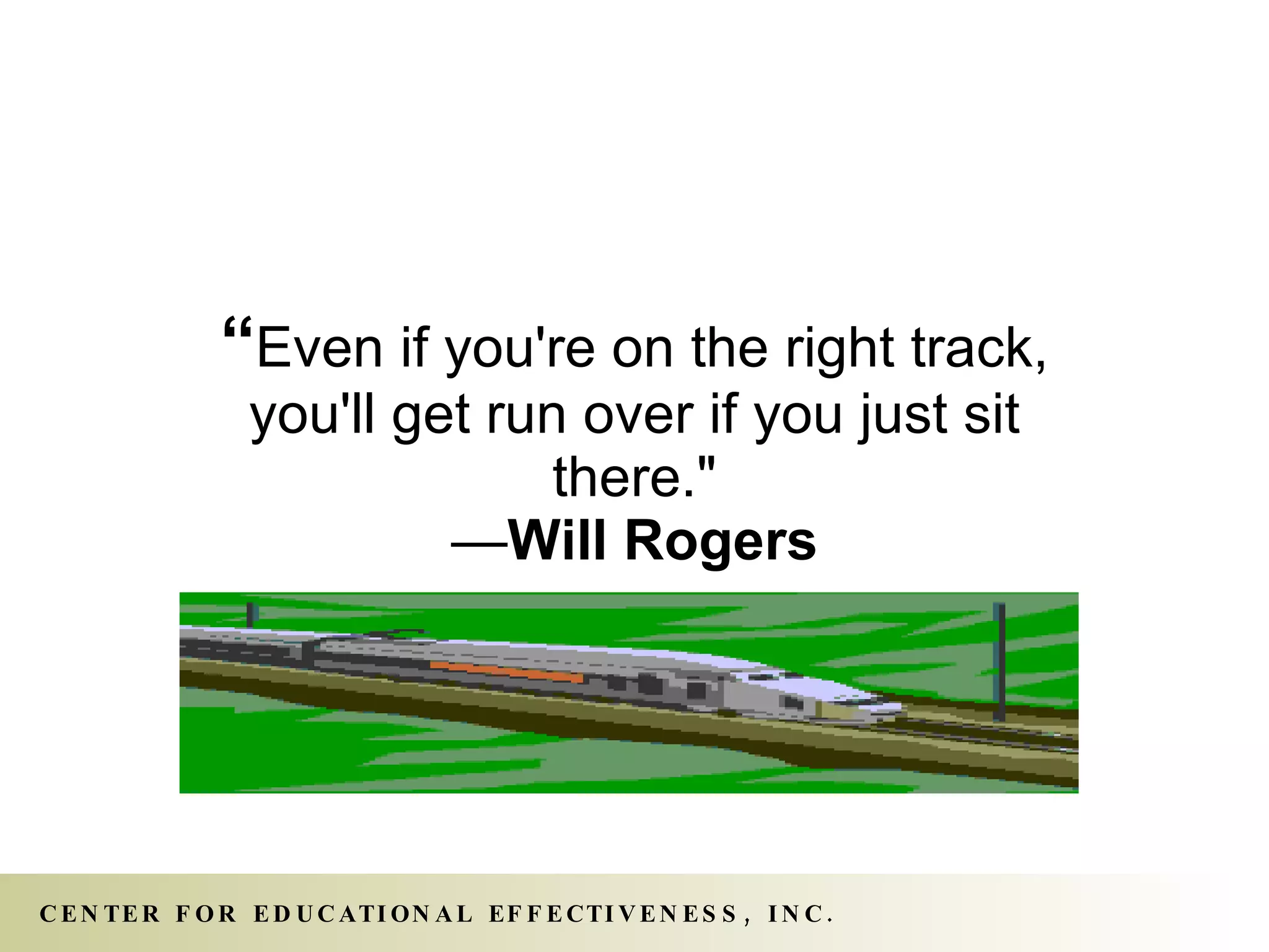 “ Even if you're on the right track, you'll get run over if you just sit there." — Will Rogers 