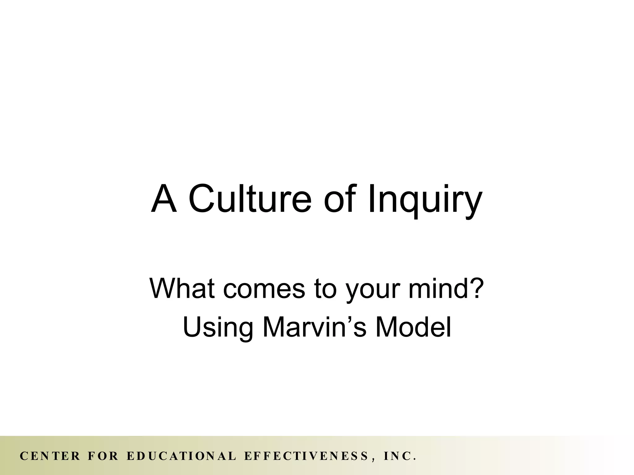 A Culture of Inquiry What comes to your mind? Using Marvin’s Model 