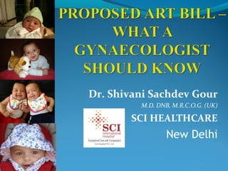 Dr. Shivani Sachdev Gour
M.D. DNB, M.R.C.O.G. (UK)
SCI HEALTHCARE
New Delhi
 