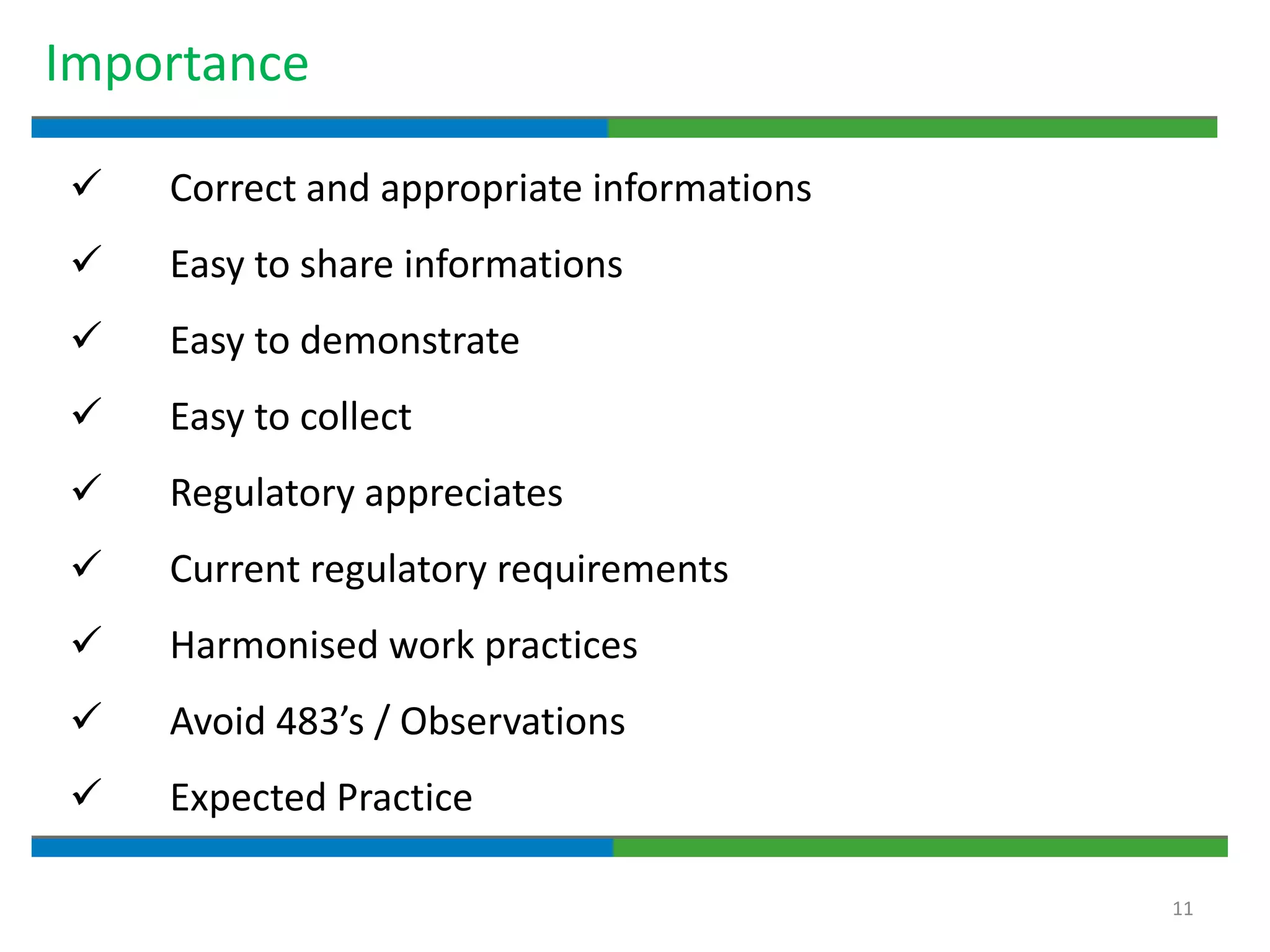 11
Importance
 Correct and appropriate informations
 Easy to share informations
 Easy to demonstrate
 Easy to collect
 Regulatory appreciates
 Current regulatory requirements
 Harmonised work practices
 Avoid 483’s / Observations
 Expected Practice
 