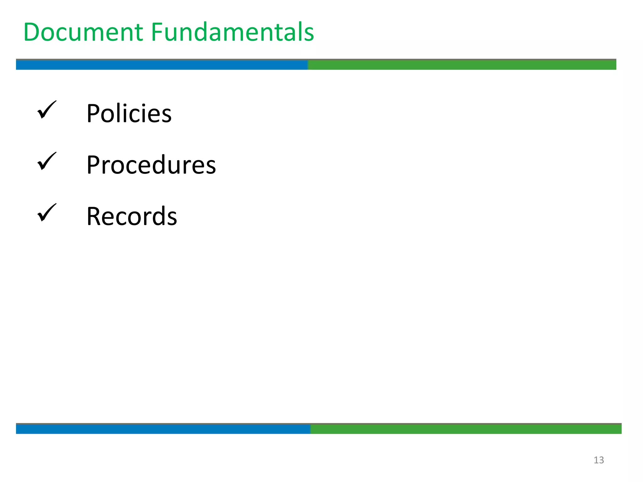 13
Document Fundamentals
 Policies
 Procedures
 Records
 
