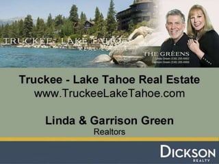 The GREENS
                           Linda & Garrison, Realtors
11500 Donner Pass Road
Truckee, CA 96161        www.TruckeeLakeTahoe.com
 