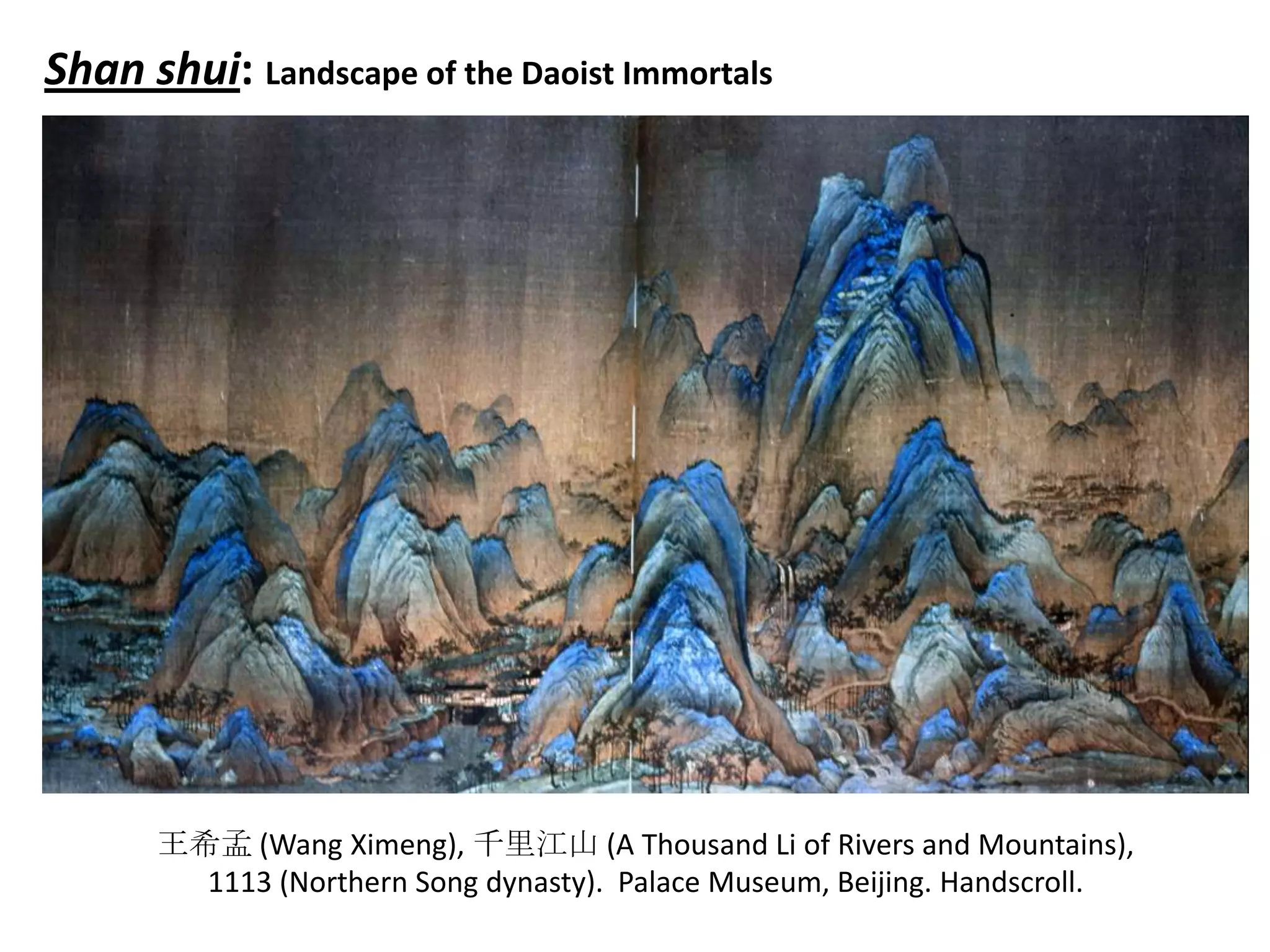 Shan shui: Landscape of the Daoist Immortals

王希孟 (Wang Ximeng), 千里江山 (A Thousand Li of Rivers and Mountains),
1113 (Northern Song dynasty). Palace Museum, Beijing. Handscroll.

 