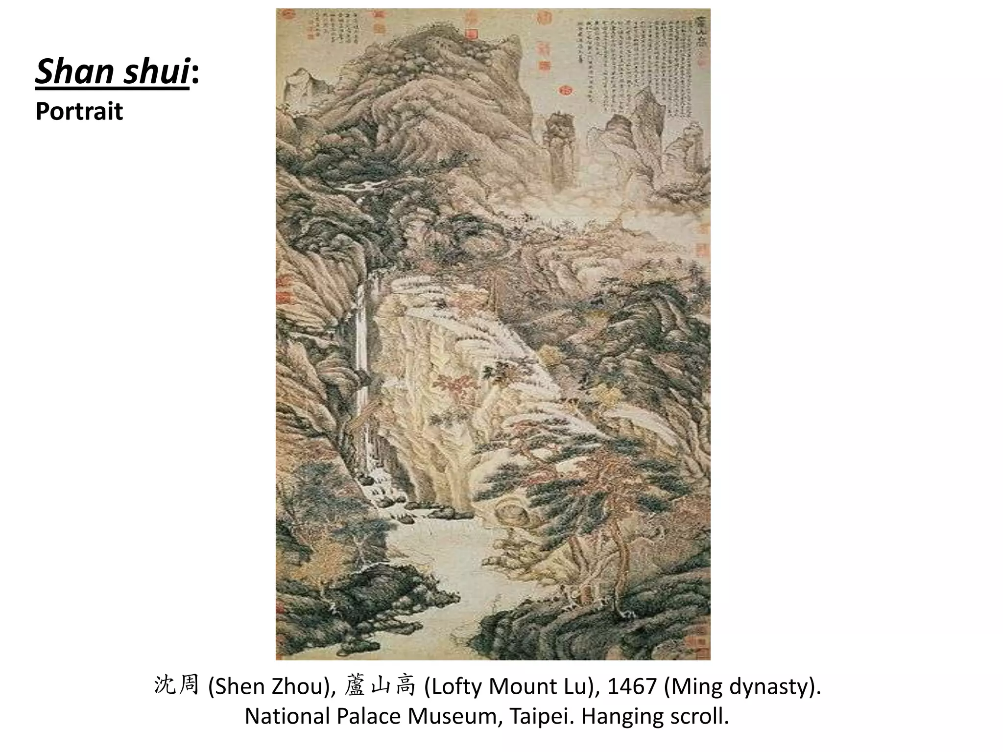 Shan shui:
Portrait

沈周 (Shen Zhou), 蘆山高 (Lofty Mount Lu), 1467 (Ming dynasty).
National Palace Museum, Taipei. Hanging scroll.

 