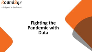 Fighting the
Pandemic with
Data
Intelligence. Delivered.
 