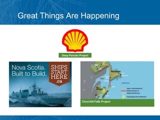 Great Things Are Happening



           Deep Panuke Project




                         Churchill Falls Project
 