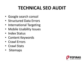 TECHNICAL SEO AUDIT
• Google search consol
• Structured Data Errors
• International Targeting
• Mobile Usability Issues
• Index Status
• Content Keywords
• Crawl Errors
• Crawl Stats
• Sitemaps
 