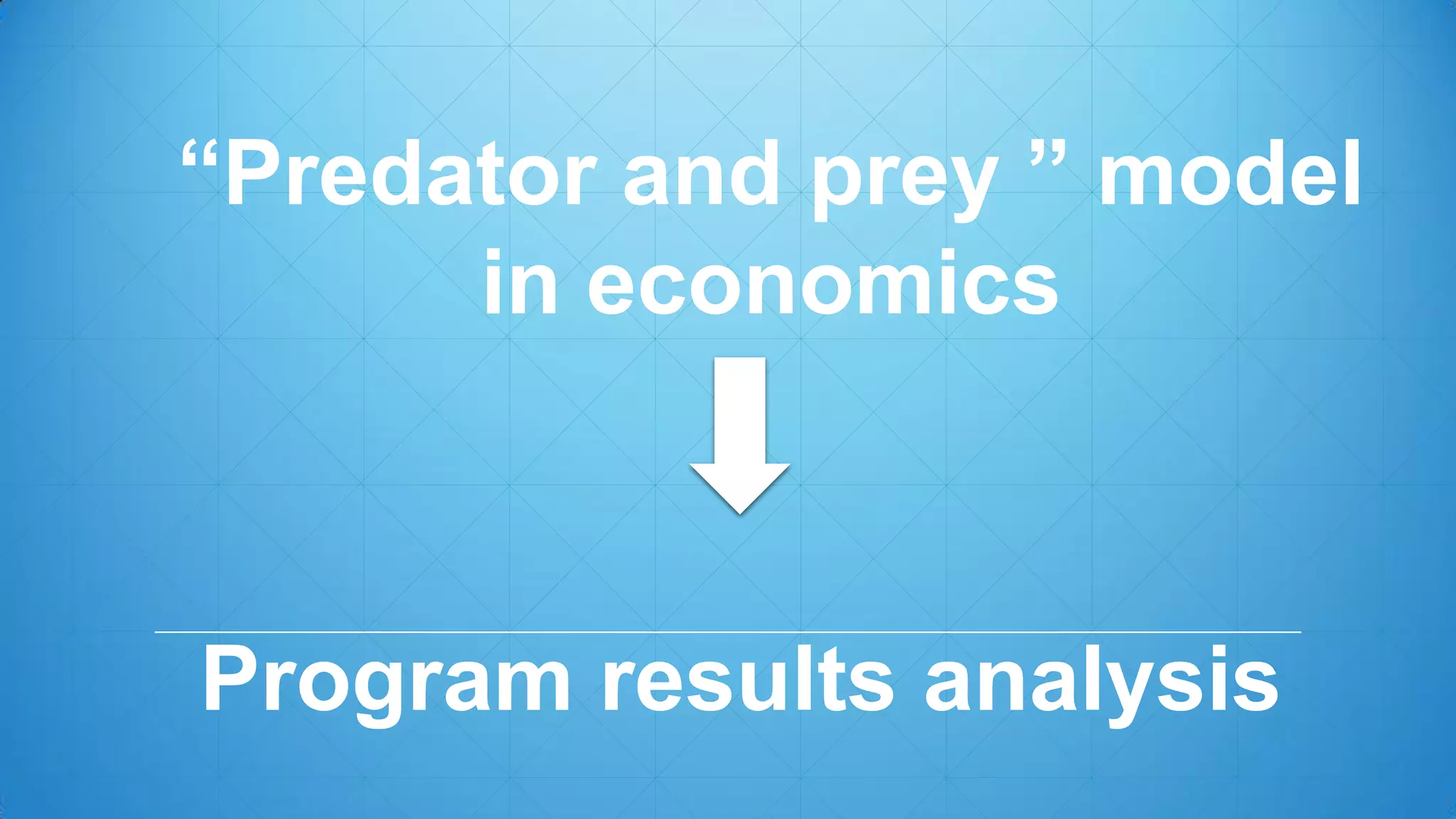 Program results analysis
“Predator and prey ” model
in economics
 