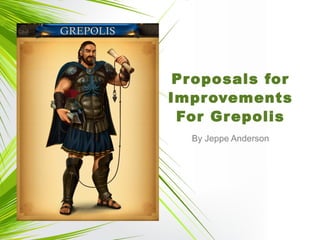 Proposals for
Improvements
For Grepolis
By Jeppe Anderson
 