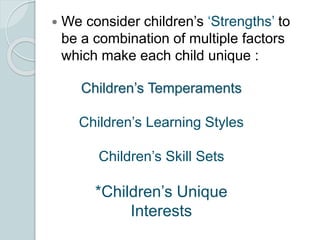  We consider children’s ‘Strengths’ to
be a combination of multiple factors
which make each child unique :
Children’s Tem...