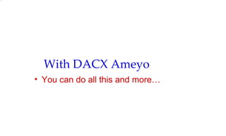 With DACX Ameyo You can do all this and more… 