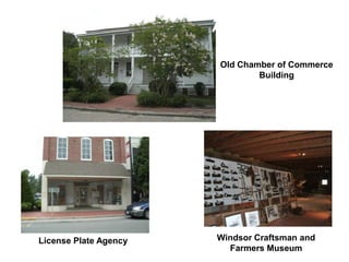 Old Chamber of Commerce
Building
Windsor Craftsman and
Farmers Museum
License Plate Agency
 