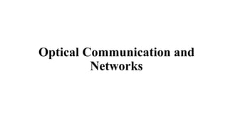 Optical Communication and
Networks
 