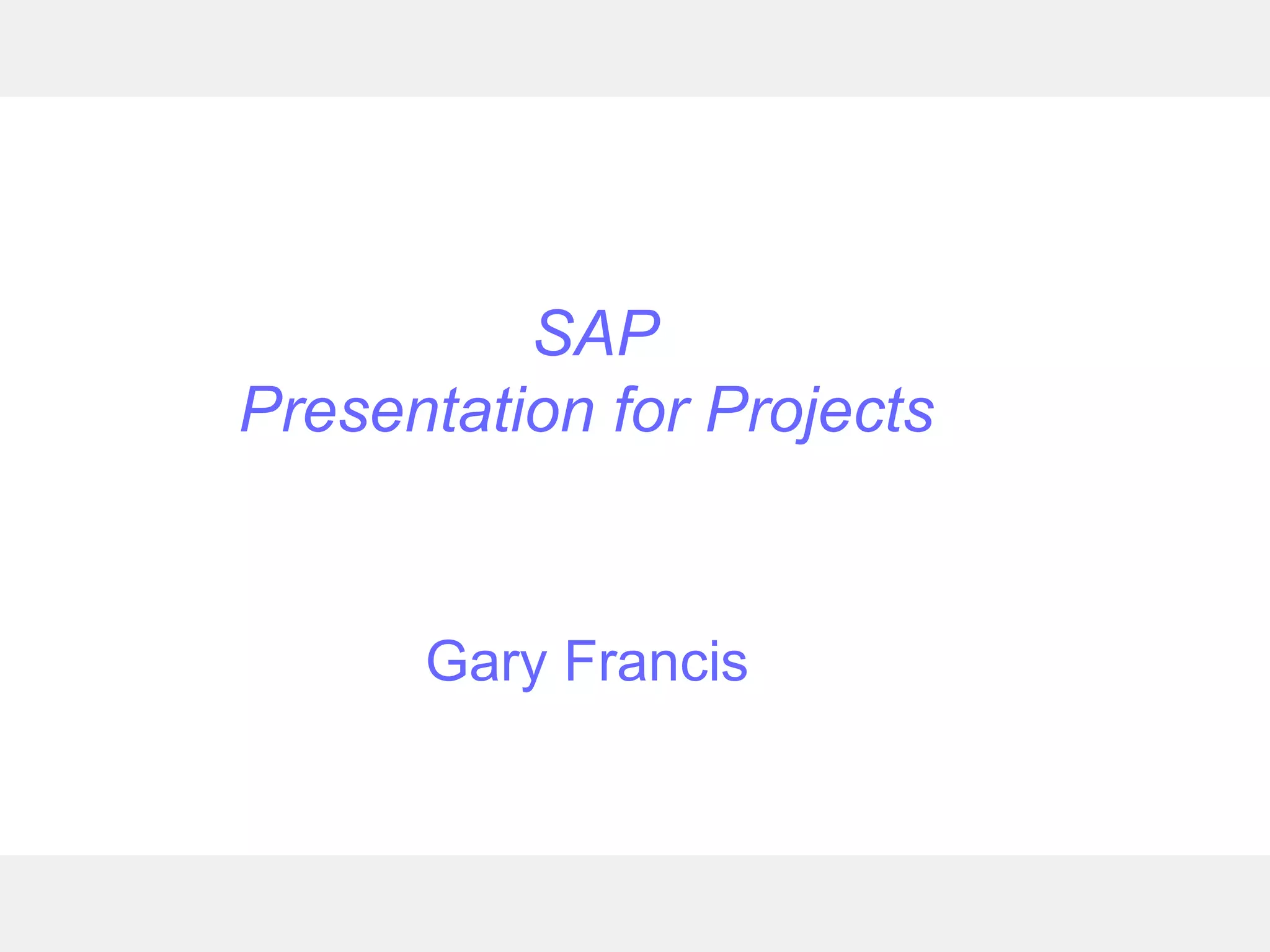 SAP Presentation for Projects  Gary Francis 