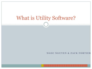 Ngoc Nguyen & Zack Fortier What is Utility Software? 