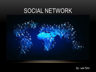 SOCIAL NETWORK




                 By : wail Tahir
 