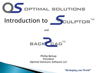 Introduction to and Phillip Belnap President Optimal Solutions Software LLC “Reshaping your World” 