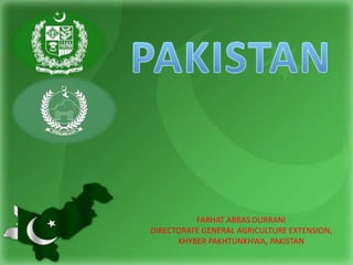 FARHAT ABBAS DURRANI 
DIRECTORATE GENERAL AGRICULTURE EXTENSION, 
KHYBER PAKHTUNKHWA, PAKISTAN 
 