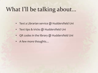 What I’ll be talking about…Text a Librarian service @ Huddersfield Uni