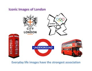 Iconic Images of London




 Everyday life images have the strongest association
 