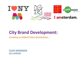 City Brand Development:
Creating an Added Value Destination …
C ti        Add d V l D ti ti




CLIVE WOODGER
SCG LONDON
SCG LONDON
 