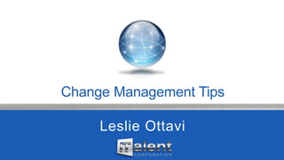 Change Management Tips
Leslie Ottavi
 