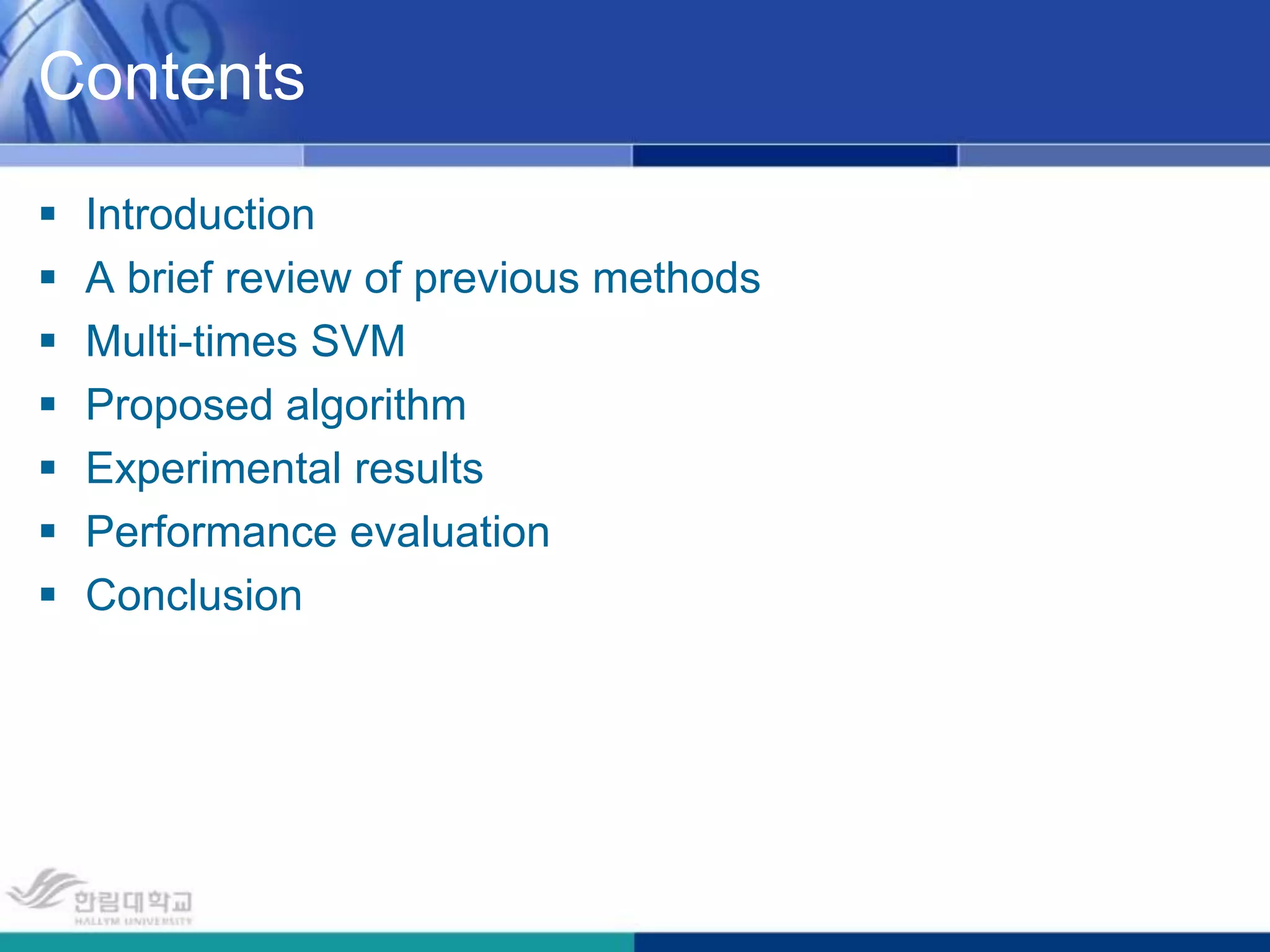 ContentsIntroductionA brief review of previous methodsMulti-times SVMProposed algorithmExperimental resultsPerformance evaluationConclusion