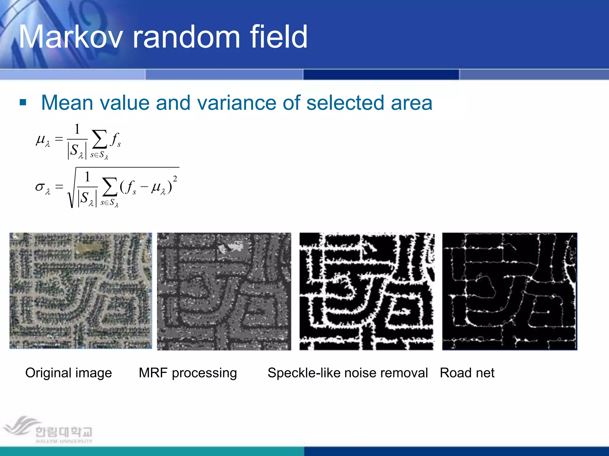 Markov random fieldMean value and variance of selected areaOriginal image       MRF processing        Speckle-like noise removal   Road net 