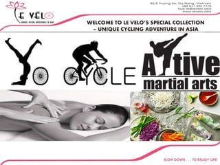 WELCOME TO LE VELO’S SPECIAL COLLECTION
– UNIQUE CYCLING ADVENTURE IN ASIA
 
