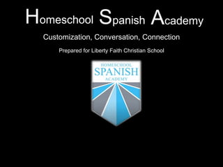 Homeschool
Customization, Conversation, Connection
Spanish Academy
Prepared for Liberty Faith Christian School
 