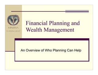 Financial Planning and
  Wealth Management


An Overview of Who Planning Can Help
 