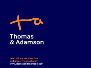 International construction and property consultancy www.thomasandadamson.com 