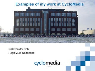 Examples of my work at CycloMedia




Nick van der Kolk
Regio Zuid-Nederland
 